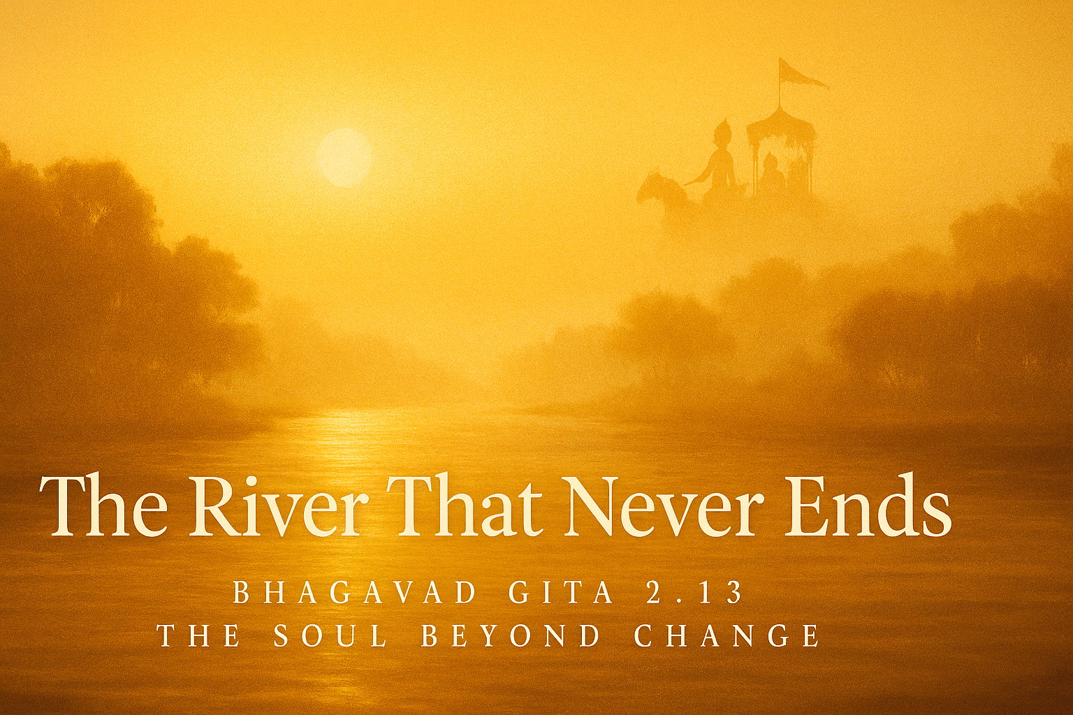 Bhagavad Gita Chapter 2 Shloka 13 – The River That Never Ends | Eternal Soul and Impermanence